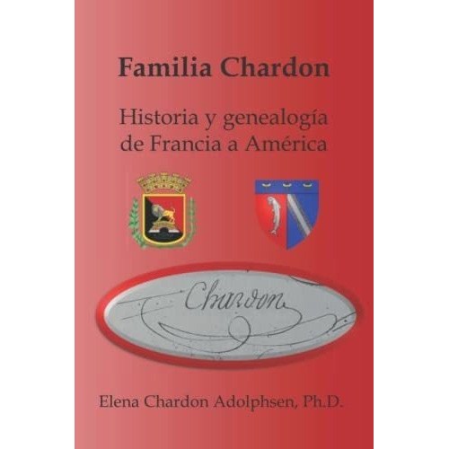 Familia Chardon Su Historia Y Genealogia De Francia, de Adolphsen Ph.D., Elena Char. Editorial Atocha Street Press en español