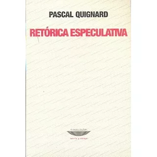 Retorica Especulativa - Quignard, Pascal, De Quignard, Pascal. Editorial Cuenco De Plata En Español