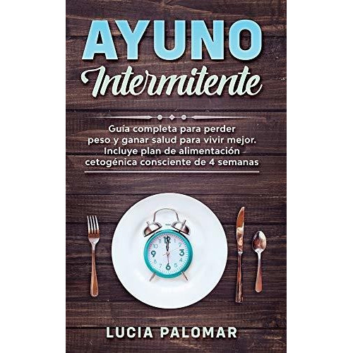 Ayuno Intermitente Guia Completa Para Perder Peso Y Ganar S, de Palomar, Lu. Editorial Felipe Mazzaccaro, tapa blanda en español, 2021