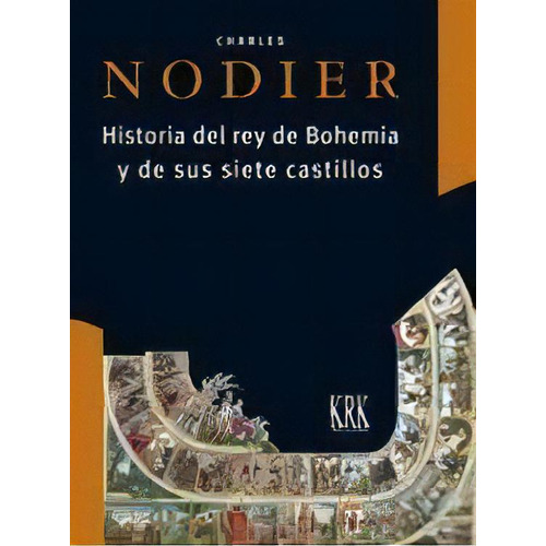 Historia Del Rey De Bohemia Y De Sus Siete Castillos, De Nodier, Charles. Editorial Krk Ediciones, Tapa Dura En Español