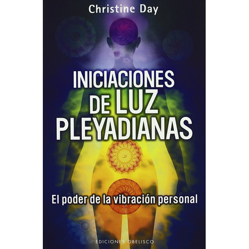 Iniciaciones de luz pleyadianas: El poder de la vibración personal, de Day, Christine. Editorial Ediciones Obelisco, tapa blanda en español, 2011