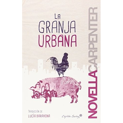 La Granja Urbana, De Novella Carpenter. Editorial Capitán Swing En Español