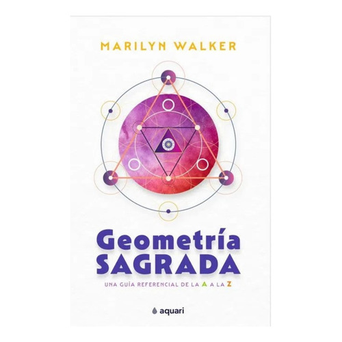 Geometría Sagrada: Una Guía Referencial De La A A La Z, De Marylin Walker. Editorial Aquari, Tapa Blanda En Español, 2023