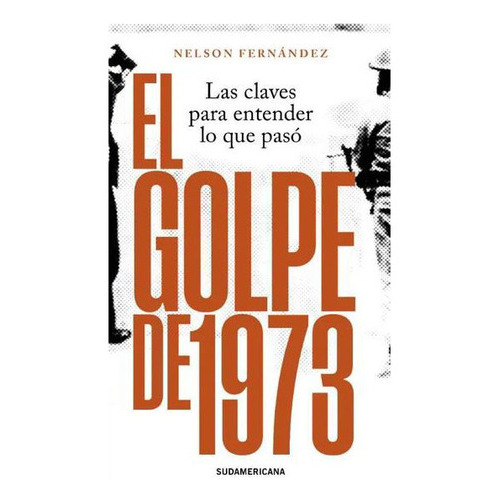 El Golpe De 1973, De Nelson Fernández. Editorial Sudamericana, Tapa Blanda En Español