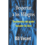 Despertar A Los Milagros: Testimonios Del Poder Sanador De D