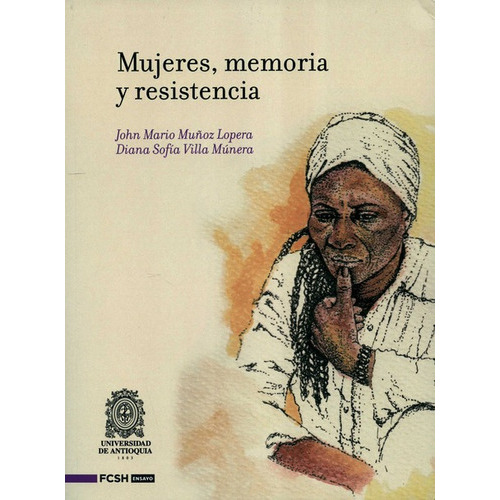 Mujeres Memoria Y Resistencia, De Muñoz Lopera, John Mario. Editorial Universidad De Antioquia, Tapa Blanda, Edición 1 En Español, 2023