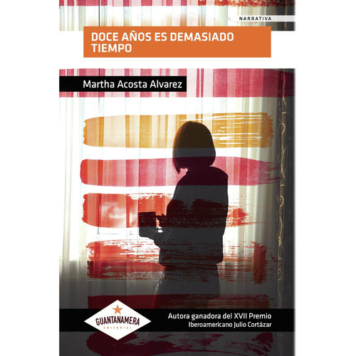 Doce Años Es Demasiado Tiempo, De Acosta Alvarez , Martha.., Vol. 1.0. Editorial Guantanamera, Tapa Blanda, Edición 1.0 En Español, 2034