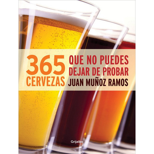 365 Cervezas Que No Puedes Dejar De Probar, De Munoz, Juan. Editorial Grijalbo Ilustrados, Tapa Blanda En Español
