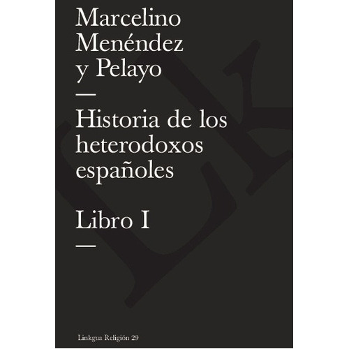 Historia De Los Heterodoxos Españoles. Libro I, De Marcelino Menéndez Y Pelayo. Editorial Linkgua Red Ediciones En Español