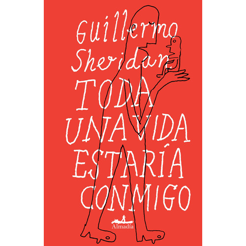 Toda una vida estaria conmigo, de Sheridan, Guillermo. Serie Crónica Editorial Almadía, tapa blanda en español, 2014