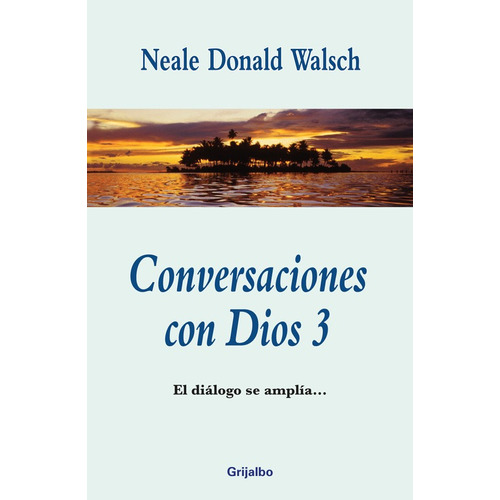 Conversaciones con Dios 3 ( Conversaciones con Dios 3 ), de Walsch, Neale Donald. Serie Conversaciones con Dios Editorial Grijalbo, tapa blanda en español, 2014