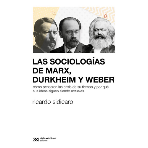 Las Sociologías De Marx, Durkheim Y Weber, de Ricardo Sidicaro. Editorial Siglo Xxi Editores Argentina, tapa blanda en español