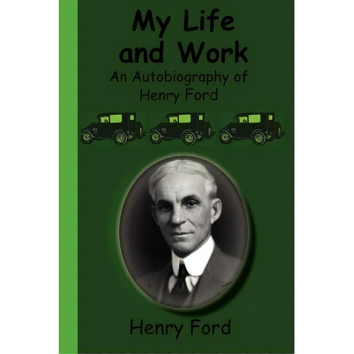 My Life And Work - An Autobiography Of Henry Ford, De Henry Ford. Editorial Greenbook Publications Llc, Tapa Blanda En Inglés