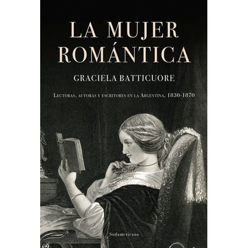 La Mujer Romantica, de Graciela Batticuore. Editorial Sudamericana, tapa blanda en español, 2022