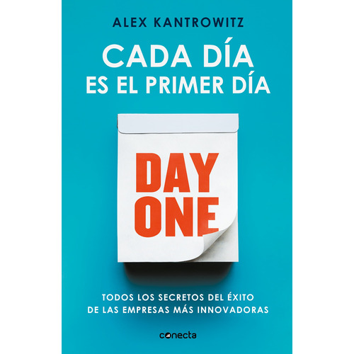 Cada día es el primer día: Todos los secretos del éxito de las empresas más innovadoras, de Kantrowitz, Alex. Serie Negocios y finanzas Editorial Conecta, tapa blanda en español, 2022