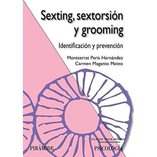 Sexting, sextorsión y grooming : identificación y prevención, de Carmen Maganto Mateo. Editorial Ediciones Pirámide, tapa blanda en español, 2018