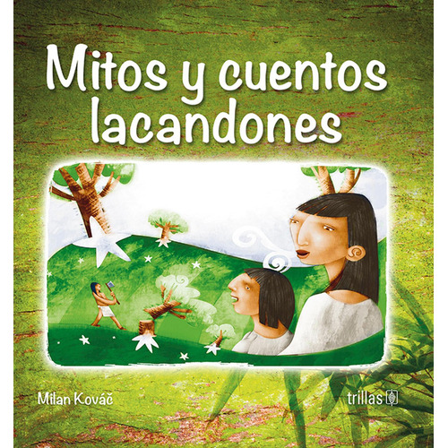Mitos Y Cuentos Lacandones: , de Kovac, Milan., vol. 1. Editorial Trillas, tapa pasta dura, edición 1 en español, 2023