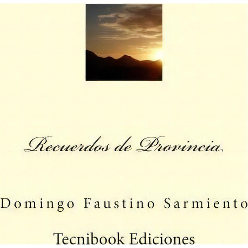 Recuerdos De Provincia, De Domingo Faustino Sarmiento. Editorial Createspace Independent Publishing Platform, Tapa Blanda En Español