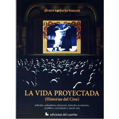 La Vida Proyectada (Historias De Cine), de Álvaro Sanjurjo Toucon. Editorial Ediciones Del Cuartito, tapa blanda, edición 1 en español