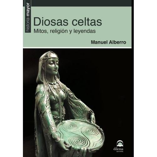 Diosas Celtas . Mitos , Religion Y Leyendas, De Alberro Manuel. Editorial Editorial Dilema, Tapa Blanda En Español, 2019