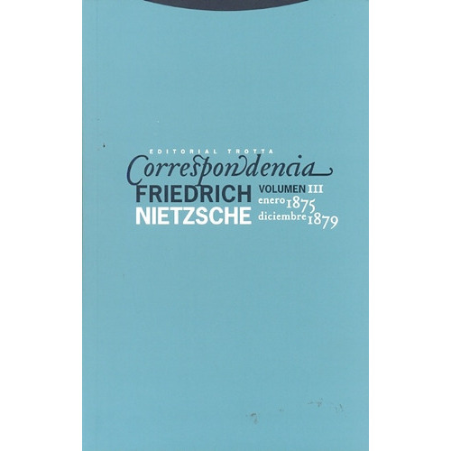 Correspondencia Nietzsche Volumen Iii Enero 1875 Diciembre 1879, de Friedrich Nietzsche. Editorial Trotta, tapa blanda en español