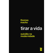 Tirar A Vida: Suicídio Na Modernidade, De Macho, Thomas. Editora Wmf Martins Fontes Ltda, Capa Mole Em Português, 2021