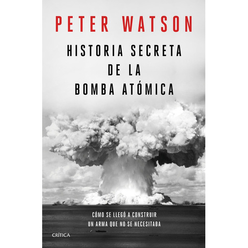 Historia Secreta De La Bomba Atomica, De Peter Watson. Editorial Crítica, Tapa Blanda, Edición 1 En Español