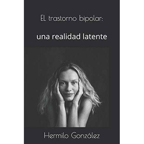 El Trastorno Bipolar Una Realidad Latente -..., de González Rios, Hermilo E. Editorial Independently Published en español