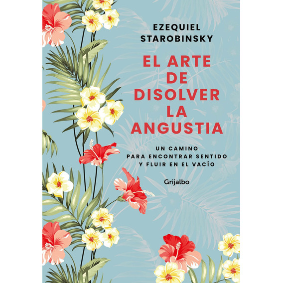 El ARTE DE DISOLVER LA ANGUSTIA: Un camino para encontrar sentido y fluir en el vacío, de Ezequiel Starobinsky., vol. 1.0. Editorial Grijalbo, tapa blanda, edición 1 en español, 2024