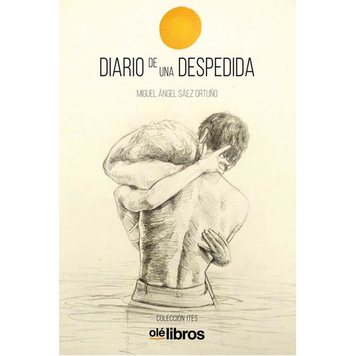 Diario de una despedida, de Saez Ortuño, Miguel Ángel. Editorial Olé Libros, tapa blanda en español