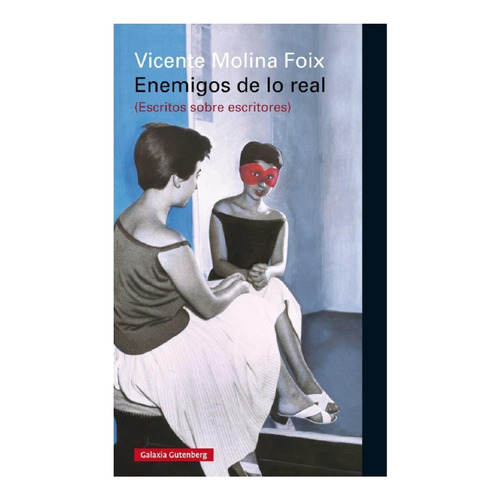 Enemigos De Lo Real, De Vicente Molina Foix. Editorial Galaxia Gutenberg, Edición 1 En Español, 2016