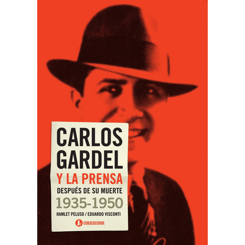 Carlos Gardel Y La Prensa Despues De Su Muerte 1935-1950, De Visconti Eduardo., Vol. 1. Editorial Corregidor, Tapa Blanda En Español