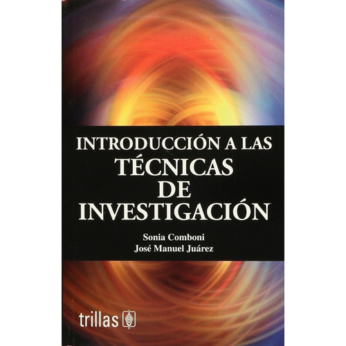 Introducción A Las Técnicas De Investigación, De Comboni, Sonia Juárez, José Manuel., Vol. 3. Editorial Trillas, Tapa Blanda, Edición 3a En Español, 2007