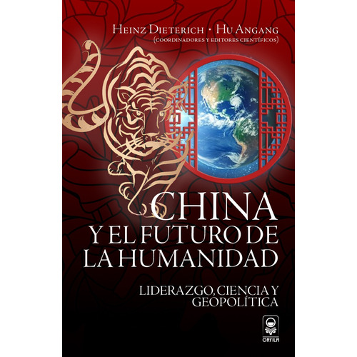 China y el futuro de la humanidad. Liderazgo, ciencia y geopolítica, de Dieterich, Heinz. Serie Geopolítica y dominación Editorial Grupo Editor Orfila Valentini, tapa blanda en español, 2022