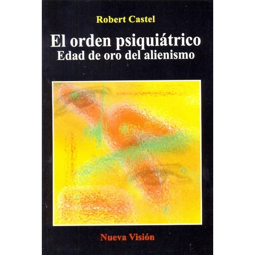 El Orden Psiquiatrico  - Castel, Robert