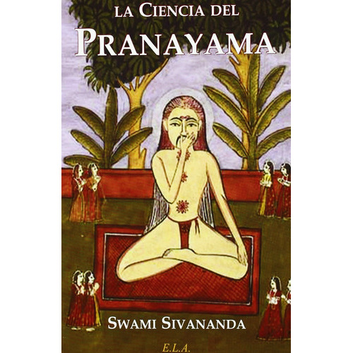 Ciencia Del Pranayama, La, De Swami Sivananda. Editorial Ela (ediciones Libreria Argentina), Tapa Blanda En Español, 2010
