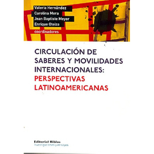 Circulación De Saberes Y Movilidades Internacionales: Perspectivas Latinoamericanas, De Valeria  Mera  Carolina  Meyer  Jean B.  Oteiza  E. Editorial Biblos, Tapa Blanda, Edición 1 En Español