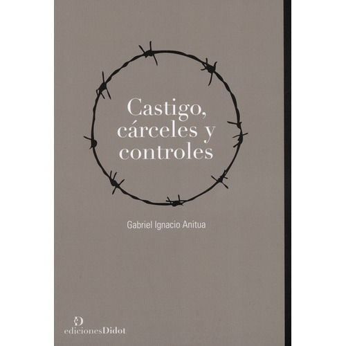 Castigo Carceles Y Controles, De Anitua, Gabriel Ignacio. Editorial Ediciones Didot, Tapa Blanda, Edición 1 En Español, 2015