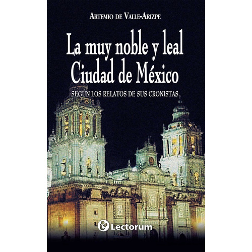 La Muy Noble Y Leal Ciudad De México, De Artemio De Valle-arizpe. En Español