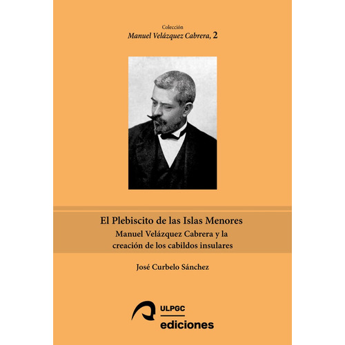 El Plebiscito De Las Islas Menores, De Jose Curbelo. Editorial Universidad De Las Palmas De Gran Canaria En Español