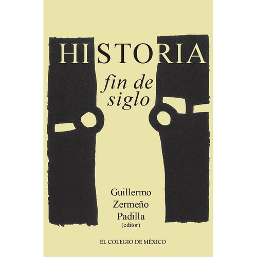 HISTORIA / FIN DE SIGLO, de Zermeño Padilla , Guillermo.. Editorial Colegio De Mexico, tapa pasta blanda, edición 1 en español, 2017