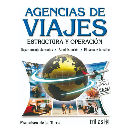 Agencias De Viajes: Estructura Y Operación, De De La Torre, Francisco., Vol. 5. Editorial Trillas, Tapa Blanda, Edición 5a En Español, 2010