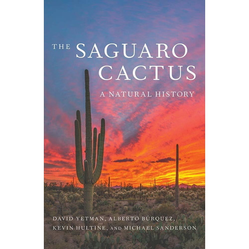 The Saguaro Cactus: A Natural History, De David Yetman. Editorial University Of Arizona Press, Tapa Blanda En Inglés, 2020