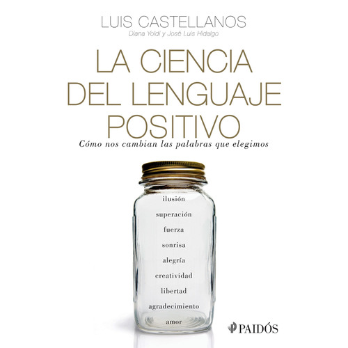 La Ciencia Del Lenguaje Positivo: Cómo nos cambian las palabras que elegimos, de Castellanos, Luis. Serie Fuera de colección Editorial Paidos México, tapa blanda en español, 2016