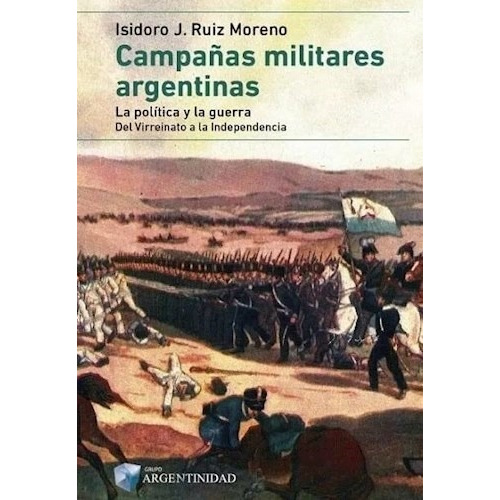 Libro Campaas Militares Argentinas  Tomo I -la Politica Y La