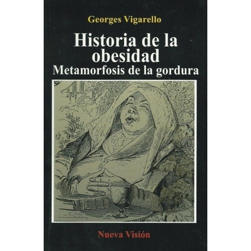 Historia De La Obesidad. Metamorfosis De La Gordura, de Vigarello, Georges. Editorial Nueva Visión en español