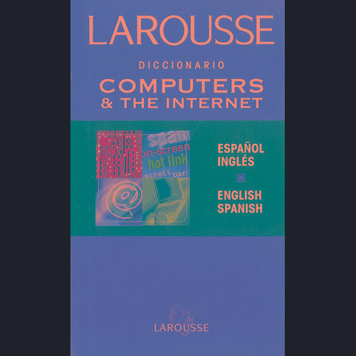 Diccionario Computers & the internet Español-Inglés English-Spanish, de Einspruch, Andrew. Editorial Larousse, tapa blanda en español, 2006