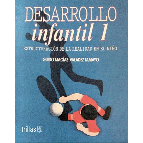 Desarrollo Infantil 1: Estructuración De La Realidad En El Niño, De Macias-valadez Tamayo, Guido., Vol. 1. Editorial Trillas, Tapa Blanda En Español, 1995