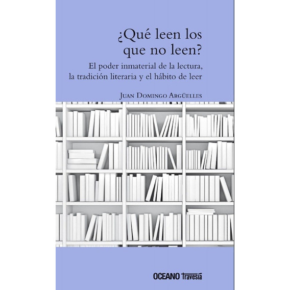 Libro Que Leen Los Que No Leen? - Juan Domingo Argüelles