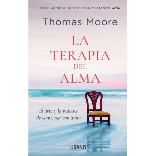 La Terapia Del Alma: El Arte Y La Practica De Conversar Con Amor, De Moore, Thomas., Vol. 1. Urano Editorial, Tapa Blanda En Español, 2023